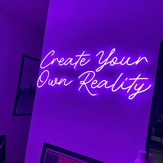 Create Your Own Reality Neon Sign