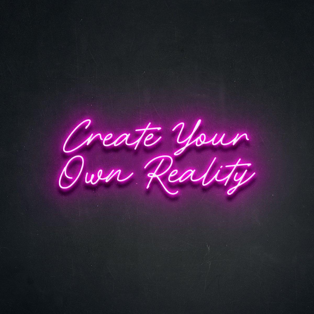 Create Your Own Reality Neon Sign