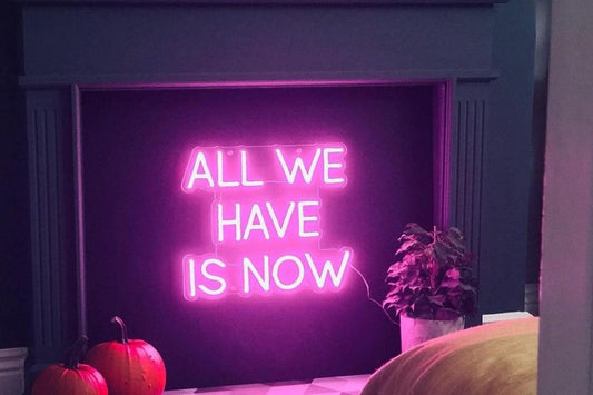 All we have is now neon sign